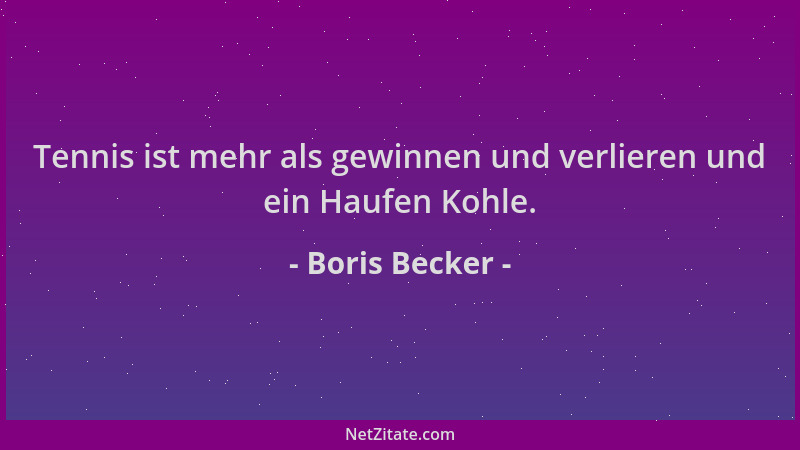 Boris Becker - Tennis ist mehr als gewinnen und verlieren und ein Haufen Kohle....