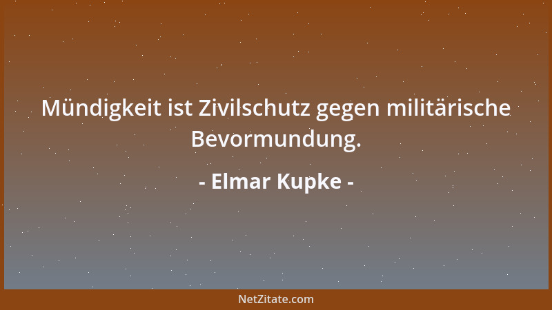 Elmar Kupke - Mündigkeit ist Zivilschutz gegen militärische Bevormundung....