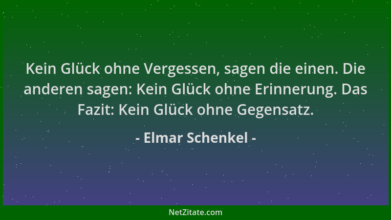 Elmar Schenkel - Kein Glück ohne Vergessen, sagen die einen. Die anderen sagen: Kein Glück ohne Erinnerung. Das Fazit: Kein...