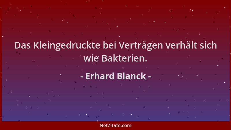Erhard Blanck - Das Kleingedruckte bei Verträgen verhält sich wie Bakterien....