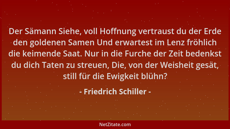 Friedrich Schiller - Der Sämann Siehe, voll Hoffnung vertraust du der Erde den goldenen Samen Und erwartest im Lenz fröhlic...