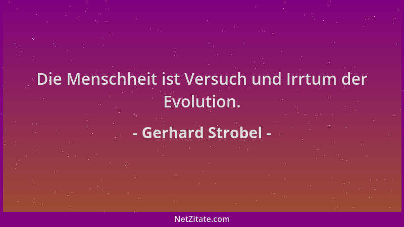 Gerhard Strobel - Die Menschheit ist Versuch und Irrtum der Evolution....