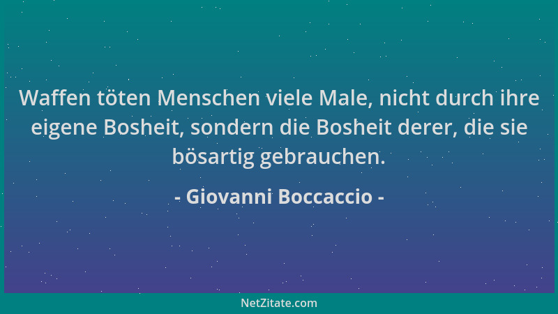 Giovanni Boccaccio - Waffen töten Menschen viele Male, nicht durch ihre eigene Bosheit, sondern die Bosheit derer, die sie...