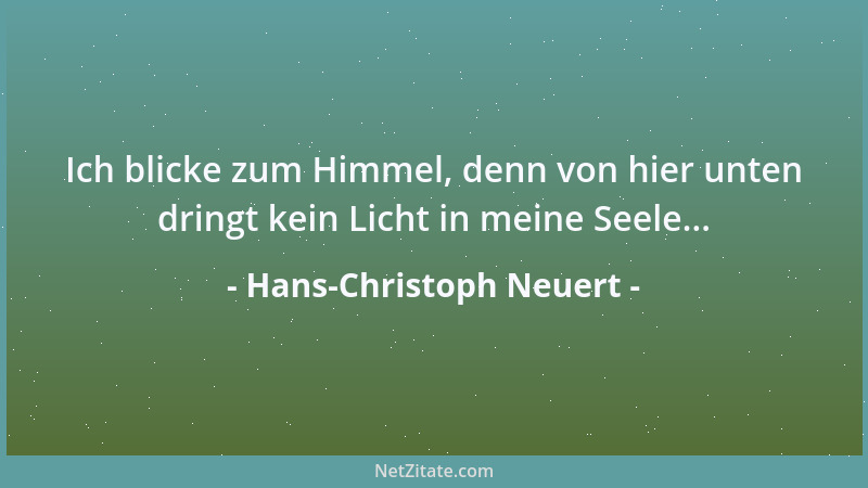 Hans-Christoph Neuert - Ich blicke zum Himmel, denn von hier unten dringt kein Licht in meine Seele......