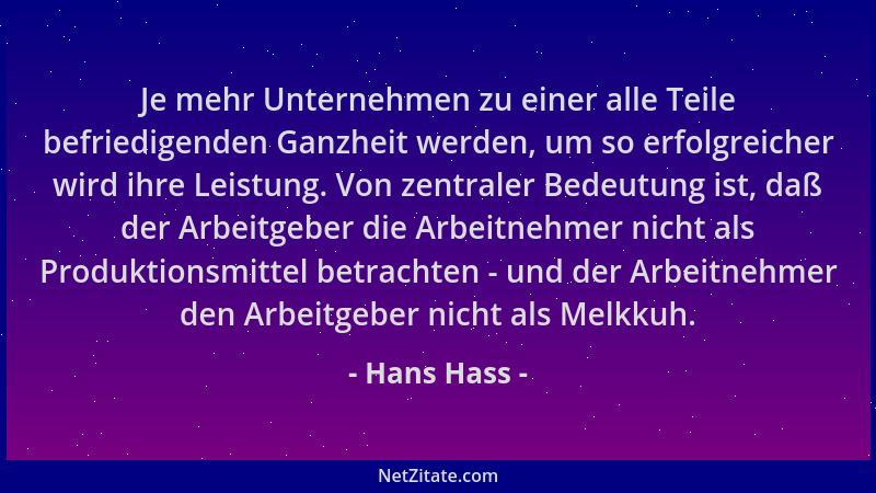 Hans Hass - Je mehr Unternehmen zu einer alle Teile befriedigenden Ganzheit werden, um so erfolgreicher wird ihre Leistung....