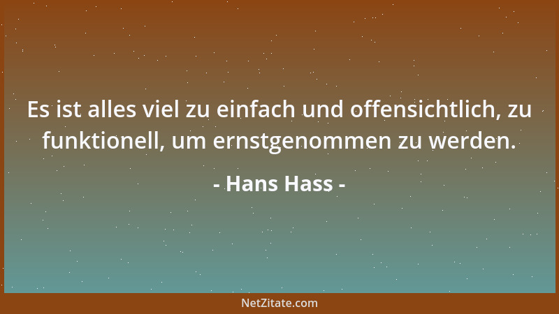 Hans Hass - Es ist alles viel zu einfach und offensichtlich, zu funktionell, um ernstgenommen zu werden....