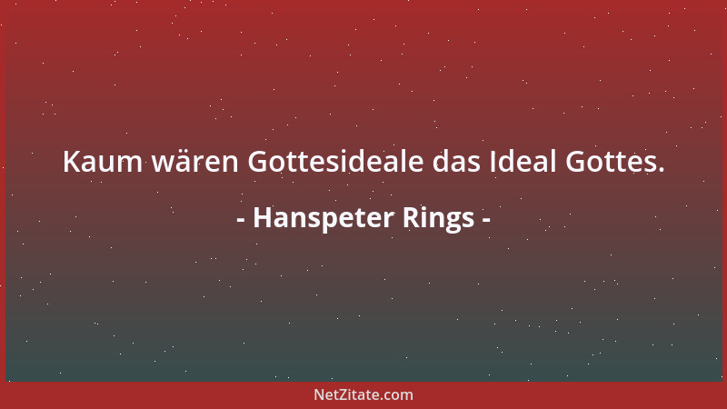 Hanspeter Rings - Kaum wären Gottesideale das Ideal Gottes....