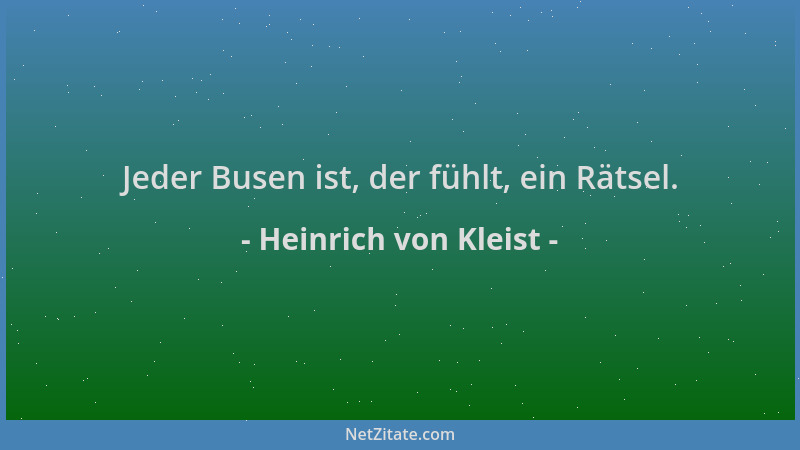 Heinrich von Kleist - Jeder Busen ist, der fühlt, ein Rätsel....