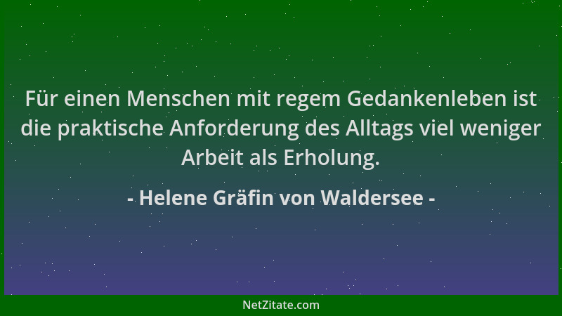 Helene Gräfin von Waldersee - Für einen Menschen mit regem Gedankenleben ist die praktische Anforderung des Alltags viel we...