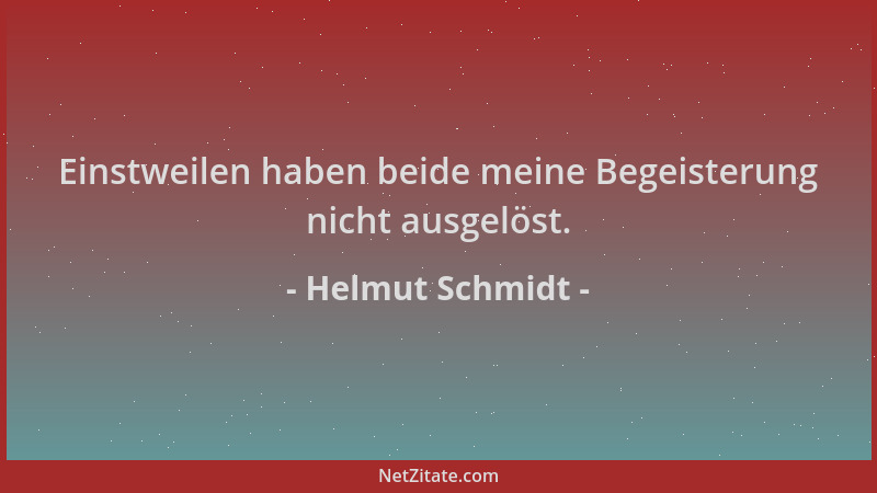 Helmut Schmidt - Einstweilen haben beide meine Begeisterung nicht ausgelöst....