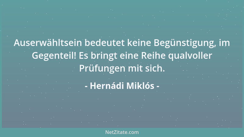 Hernádi Miklós - Auserwähltsein bedeutet keine Begünstigung, im Gegenteil! Es bringt eine Reihe qualvoller Prüfungen mit si...