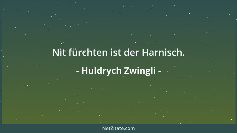 Huldrych Zwingli - Nit fürchten ist der Harnisch....