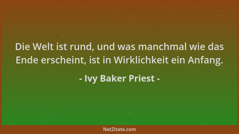 Ivy Baker Priest - Die Welt ist rund, und was manchmal wie das Ende erscheint, ist in Wirklichkeit ein Anfang....
