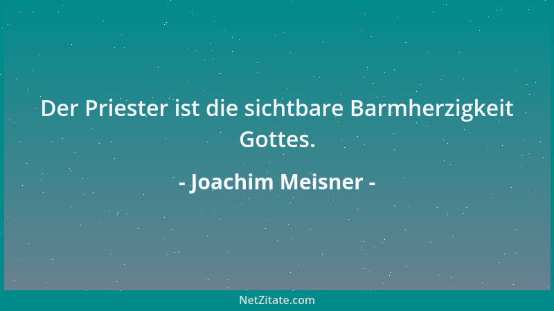 Joachim Meisner - Der Priester ist die sichtbare Barmherzigkeit Gottes....