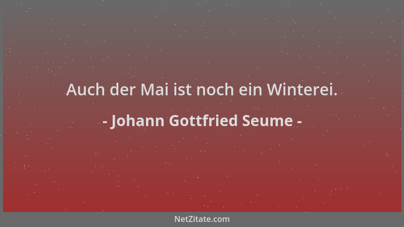 Johann Gottfried Seume - Auch der Mai ist noch ein Winterei....