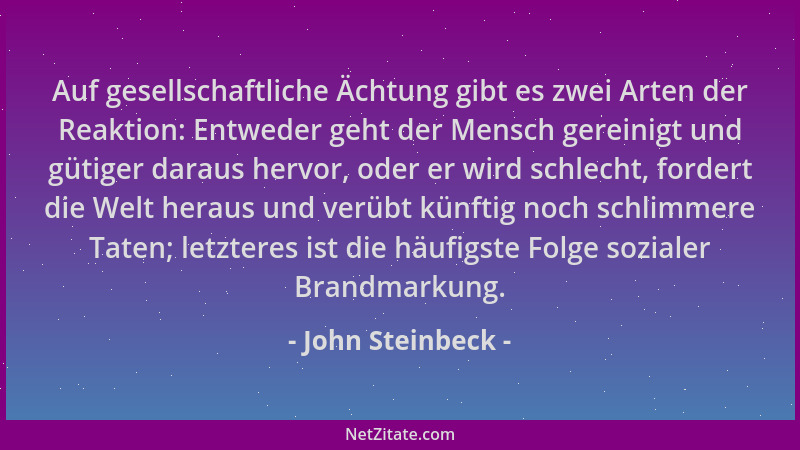 John Steinbeck - Auf gesellschaftliche Ächtung gibt es zwei Arten der Reaktion: Entweder geht der Mensch gereinigt und güti...
