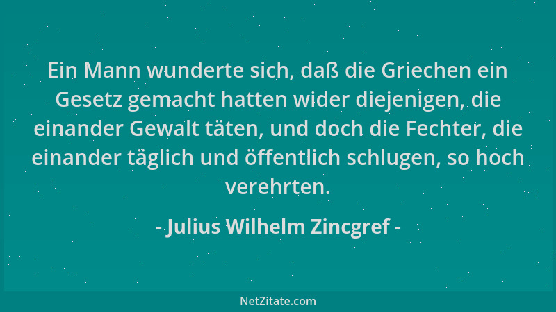 Julius Wilhelm Zincgref - Ein Mann wunderte sich, daß die Griechen ein Gesetz gemacht hatten wider diejenigen, die einander...