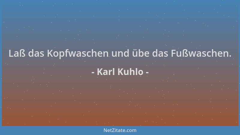 Karl Kuhlo - Laß das Kopfwaschen und übe das Fußwaschen....