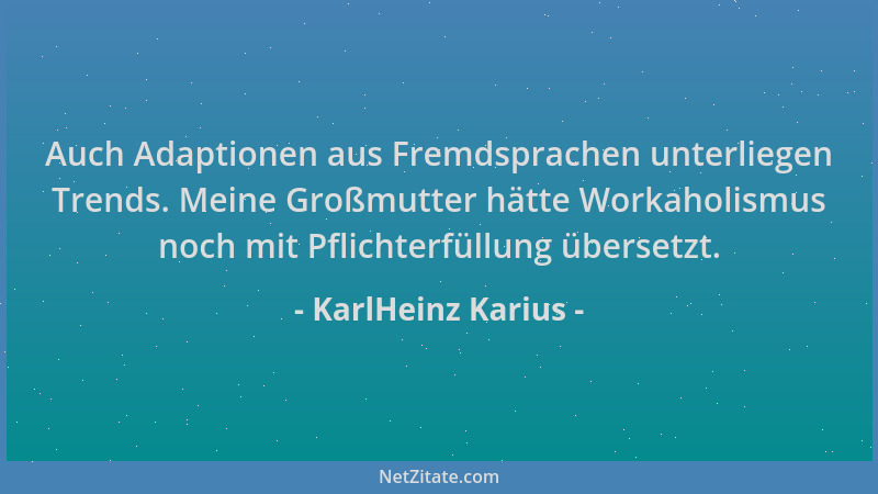 KarlHeinz Karius - Auch Adaptionen aus Fremdsprachen unterliegen Trends. Meine Großmutter hätte Workaholismus noch mit Pfli...