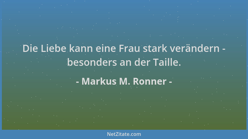 Markus M. Ronner - Die Liebe kann eine Frau stark verändern - besonders an der Taille....