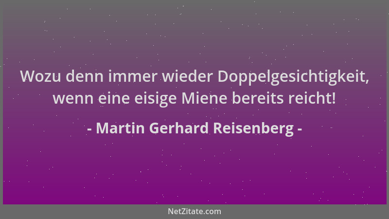 Martin Gerhard Reisenberg - Wozu denn immer wieder Doppelgesichtigkeit, wenn eine eisige Miene bereits reicht!...