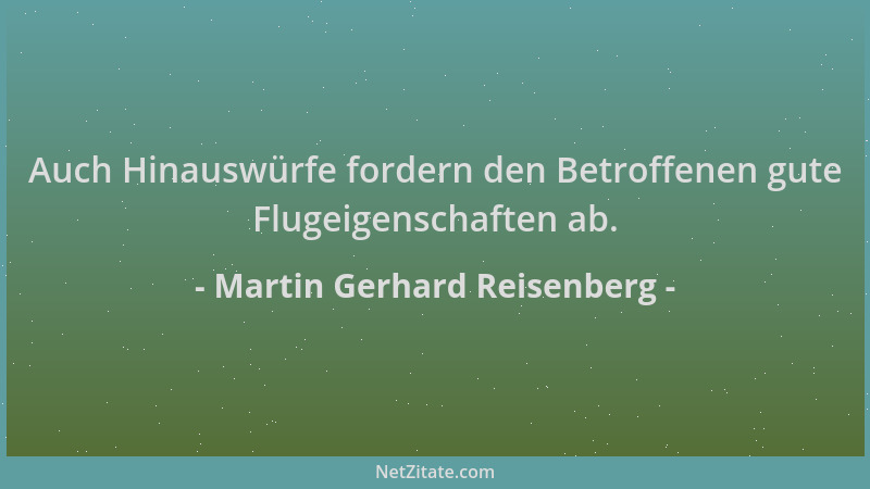 Martin Gerhard Reisenberg - Auch Hinauswürfe fordern den Betroffenen gute Flugeigenschaften ab....