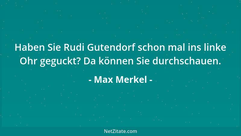 Max Merkel - Haben Sie Rudi Gutendorf schon mal ins linke Ohr geguckt? Da können Sie durchschauen....