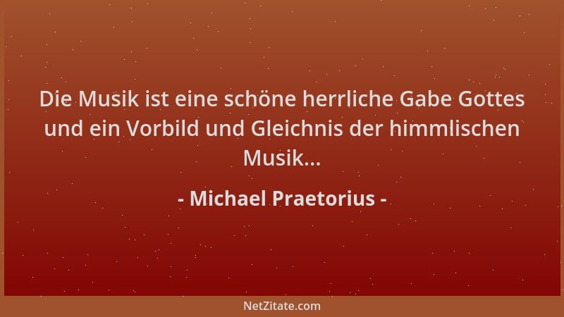 Michael Praetorius - Die Musik ist eine schöne herrliche Gabe Gottes und ein Vorbild und Gleichnis der himmlischen Musik......