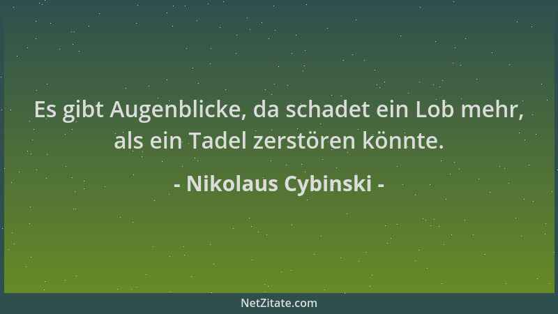 Nikolaus Cybinski - Es gibt Augenblicke, da schadet ein Lob mehr, als ein Tadel zerstören könnte....