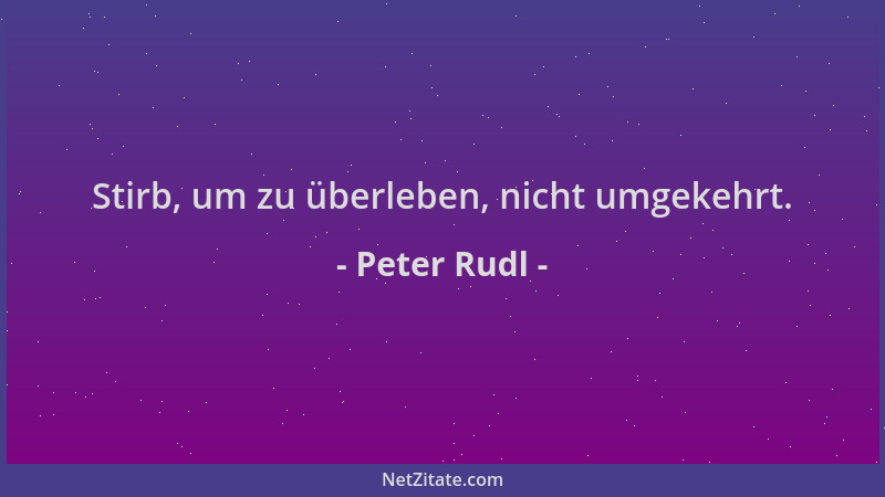 Peter Rudl - Stirb, um zu überleben, nicht umgekehrt....