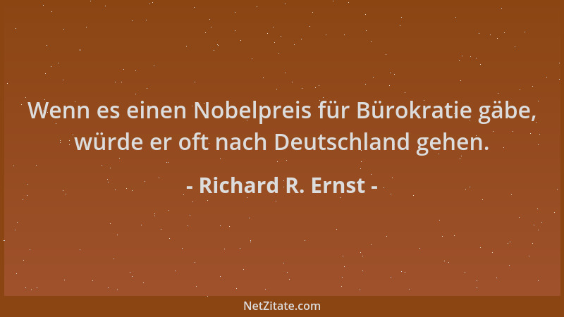 Richard R. Ernst - Wenn es einen Nobelpreis für Bürokratie gäbe, würde er oft nach Deutschland gehen....