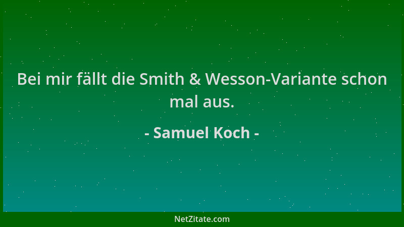Samuel Koch - Bei mir fällt die Smith & Wesson-Variante schon mal aus....