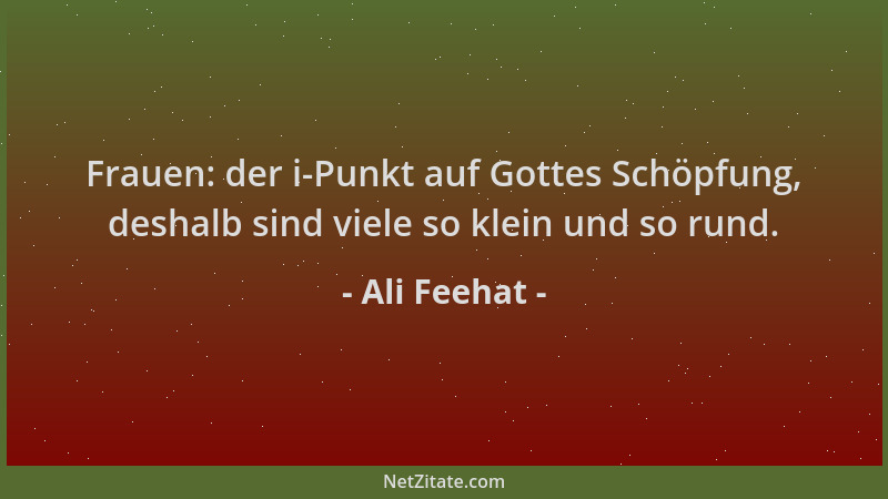 Ali Feehat - Frauen: der i-Punkt auf Gottes Schöpfung, deshalb sind viele so klein und so rund....
