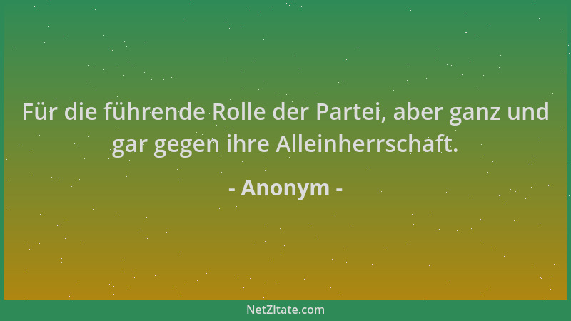 Anonym - Für die führende Rolle der Partei, aber ganz und gar gegen ihre Alleinherrschaft....