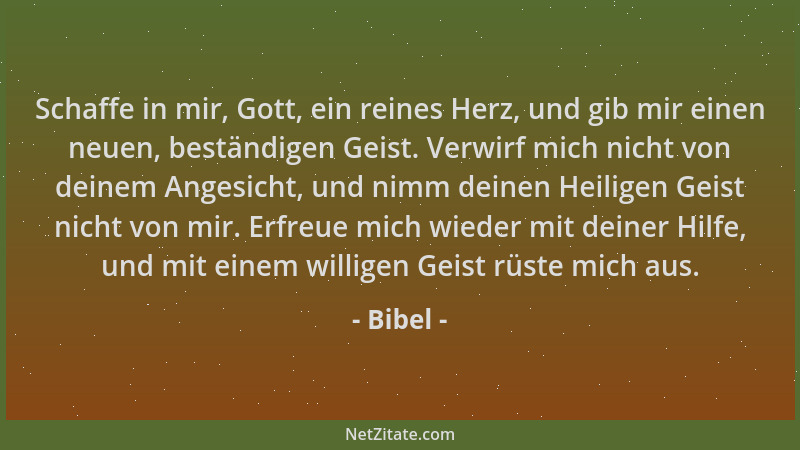 Bibel - Schaffe in mir, Gott, ein reines Herz, und gib mir einen neuen, beständigen Geist. Verwirf mich nicht von deinem An...