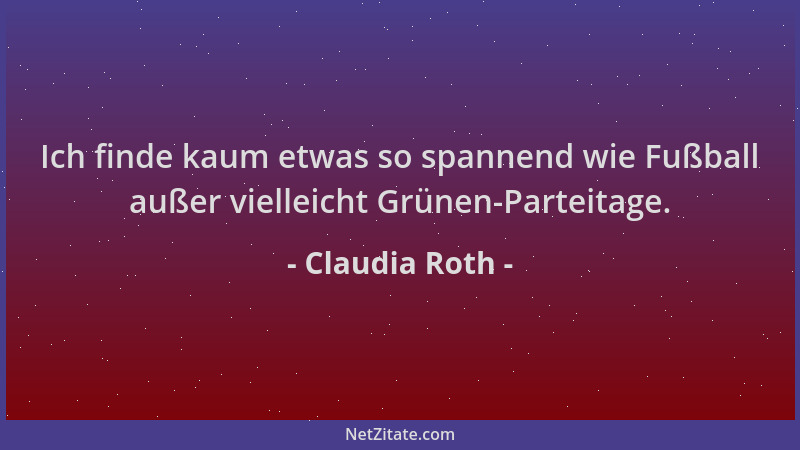 Claudia Roth - Ich finde kaum etwas so spannend wie Fußball außer vielleicht Grünen-Parteitage....