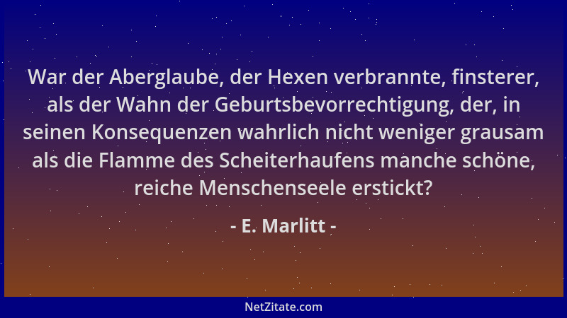 E. Marlitt - War der Aberglaube, der Hexen verbrannte, finsterer, als der Wahn der Geburtsbevorrechtigung, der, in seinen K...