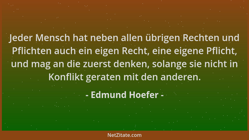 Edmund Hoefer - Jeder Mensch hat neben allen übrigen Rechten und Pflichten auch ein eigen Recht, eine eigene Pflicht, und m...