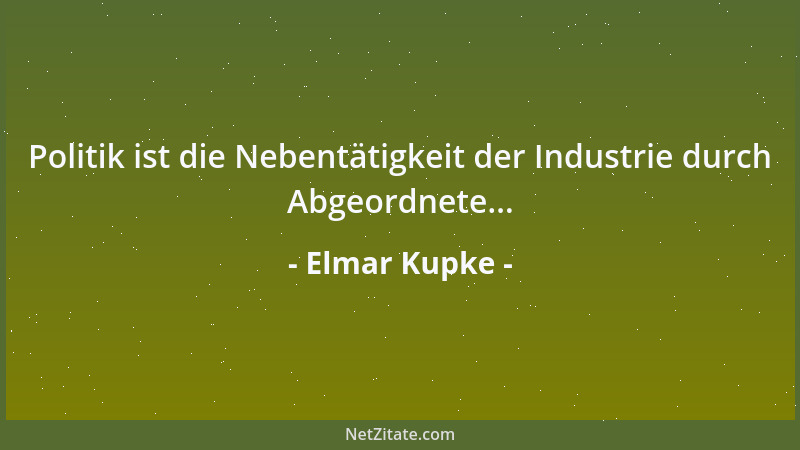 Elmar Kupke - Politik ist die Nebentätigkeit der Industrie durch Abgeordnete......