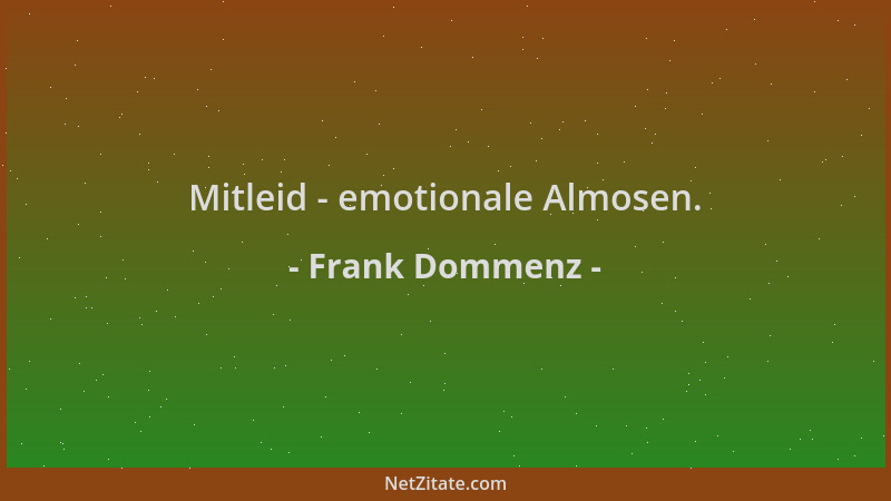 Frank Dommenz - Mitleid - emotionale Almosen....