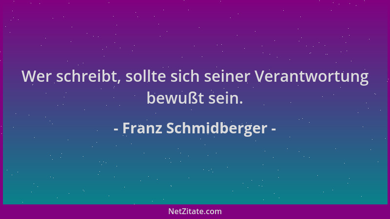 Franz Schmidberger - Wer schreibt, sollte sich seiner Verantwortung bewußt sein....