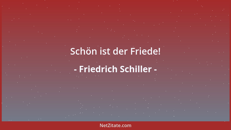 Friedrich Schiller - Schön ist der Friede!...
