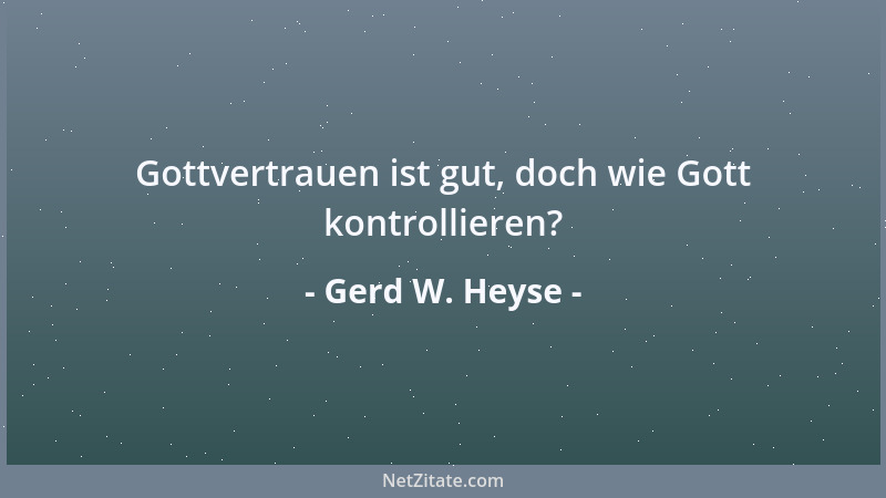 Gerd W. Heyse - Gottvertrauen ist gut, doch wie Gott kontrollieren?...