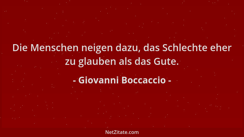 Giovanni Boccaccio - Die Menschen neigen dazu, das Schlechte eher zu glauben als das Gute....