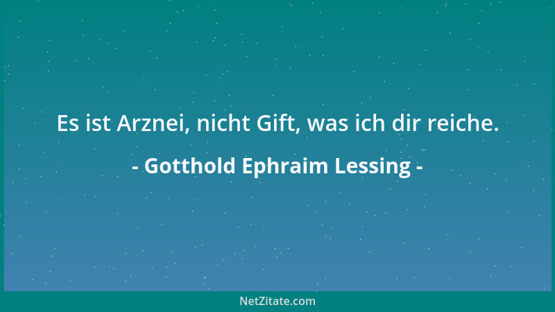 Gotthold Ephraim Lessing - Glückselige Zeiten, als der Tugendhafteste der Gelehrteste war! als alle Weisheit in kurzen Lebe...