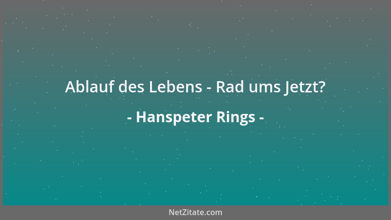 Hanspeter Rings - Ablauf des Lebens - Rad ums Jetzt?...