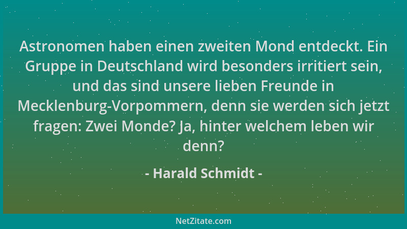 Harald Schmidt - Astronomen haben einen zweiten Mond entdeckt. Ein Gruppe in Deutschland wird besonders irritiert sein, und...