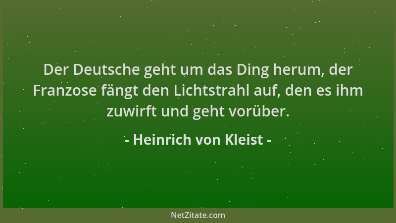 Heinrich von Kleist - Der Deutsche geht um das Ding herum, der Franzose fängt den Lichtstrahl auf, den es ihm zuwirft und g...