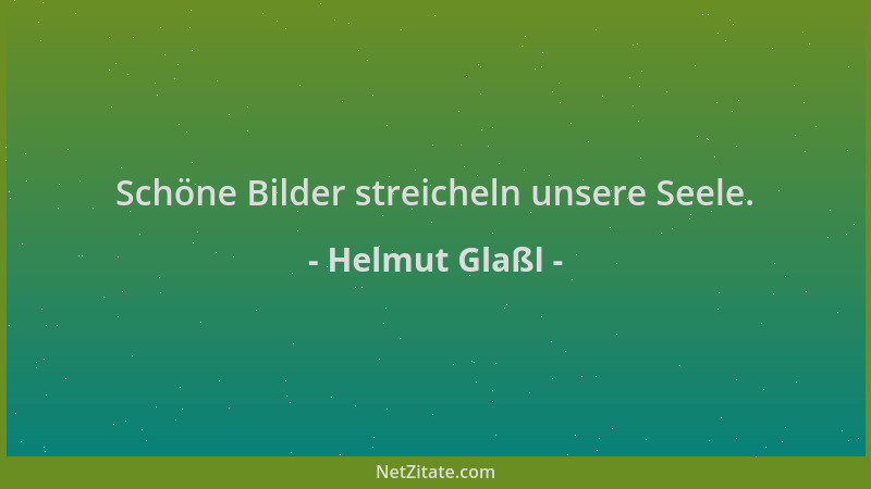 Helmut Glaßl - Schöne Bilder streicheln unsere Seele....