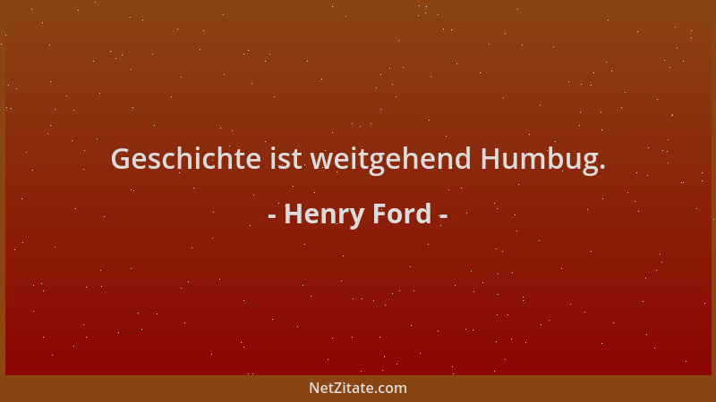 Henry Ford - Geschichte ist weitgehend Humbug....